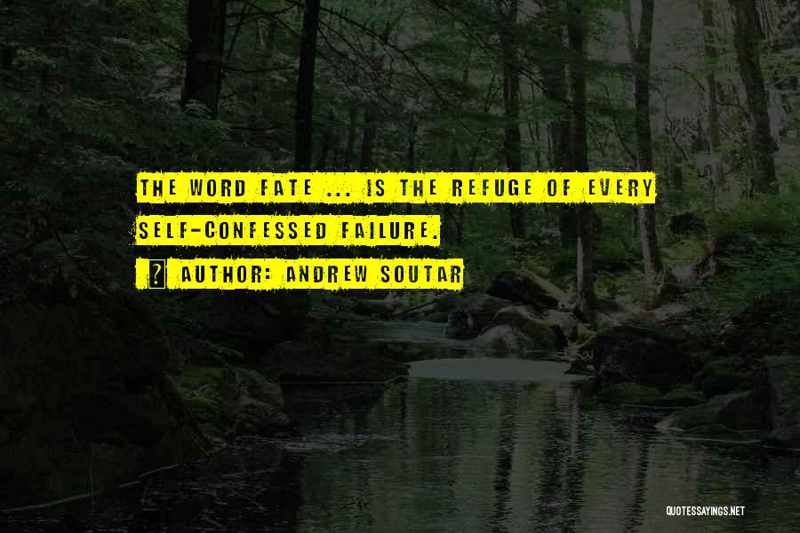 Andrew Soutar Quotes: The Word Fate ... Is The Refuge Of Every Self-confessed Failure.