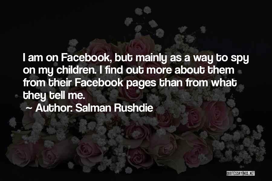 Salman Rushdie Quotes: I Am On Facebook, But Mainly As A Way To Spy On My Children. I Find Out More About Them