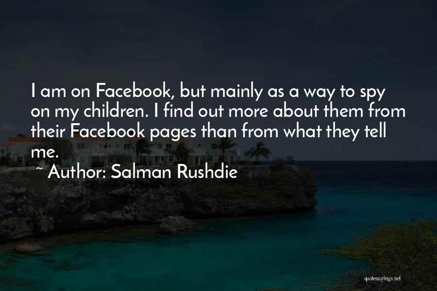 Salman Rushdie Quotes: I Am On Facebook, But Mainly As A Way To Spy On My Children. I Find Out More About Them