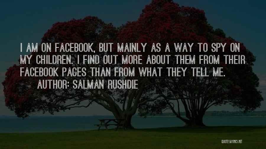 Salman Rushdie Quotes: I Am On Facebook, But Mainly As A Way To Spy On My Children. I Find Out More About Them