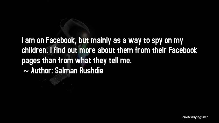 Salman Rushdie Quotes: I Am On Facebook, But Mainly As A Way To Spy On My Children. I Find Out More About Them