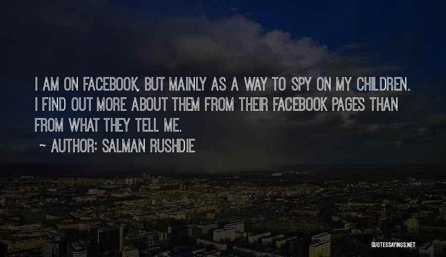 Salman Rushdie Quotes: I Am On Facebook, But Mainly As A Way To Spy On My Children. I Find Out More About Them