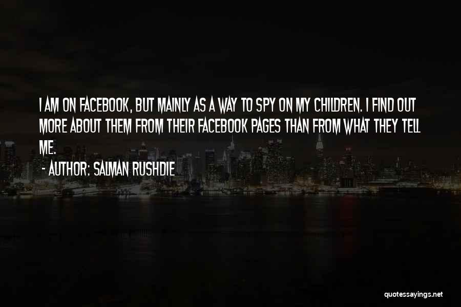 Salman Rushdie Quotes: I Am On Facebook, But Mainly As A Way To Spy On My Children. I Find Out More About Them