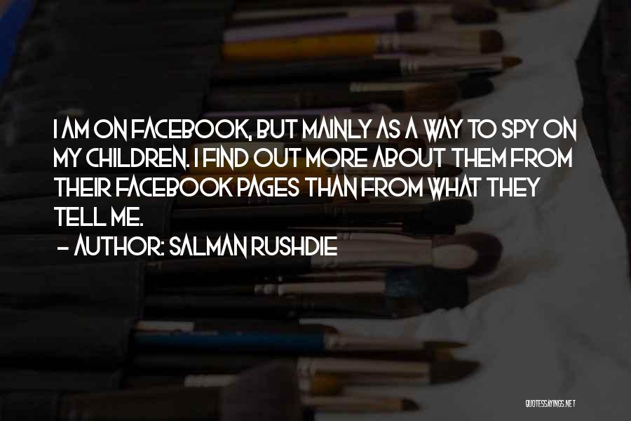 Salman Rushdie Quotes: I Am On Facebook, But Mainly As A Way To Spy On My Children. I Find Out More About Them