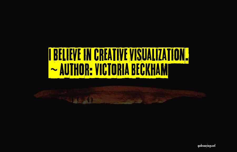 Victoria Beckham Quotes: I Believe In Creative Visualization.