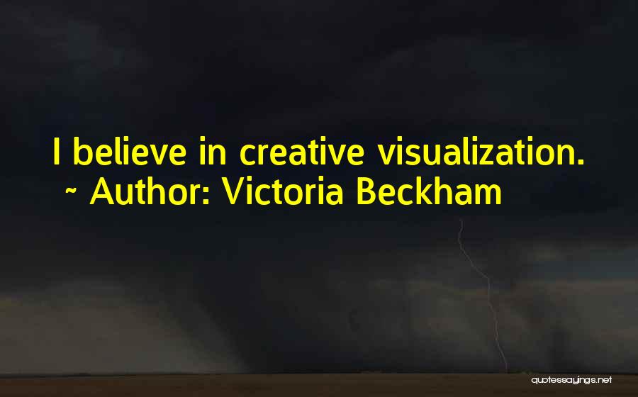 Victoria Beckham Quotes: I Believe In Creative Visualization.