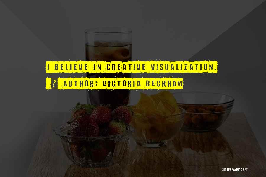 Victoria Beckham Quotes: I Believe In Creative Visualization.