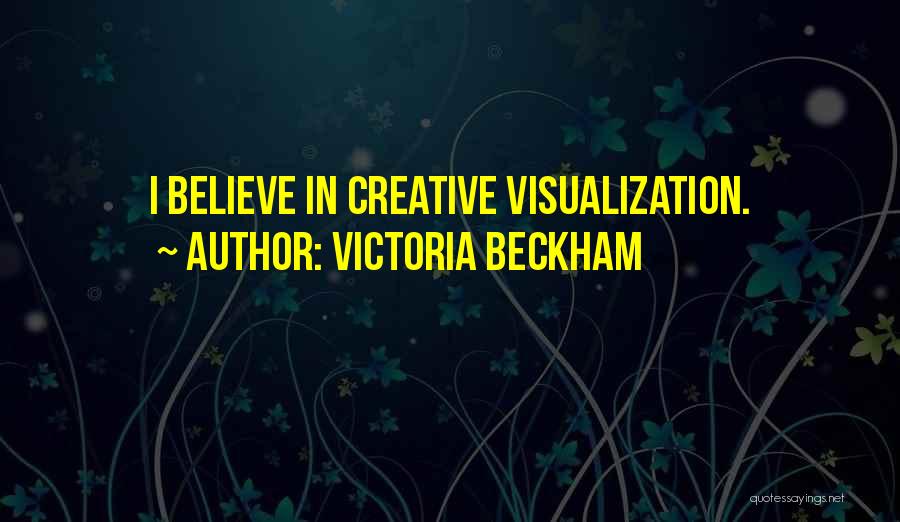 Victoria Beckham Quotes: I Believe In Creative Visualization.