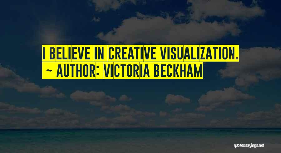 Victoria Beckham Quotes: I Believe In Creative Visualization.