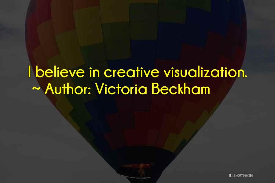 Victoria Beckham Quotes: I Believe In Creative Visualization.