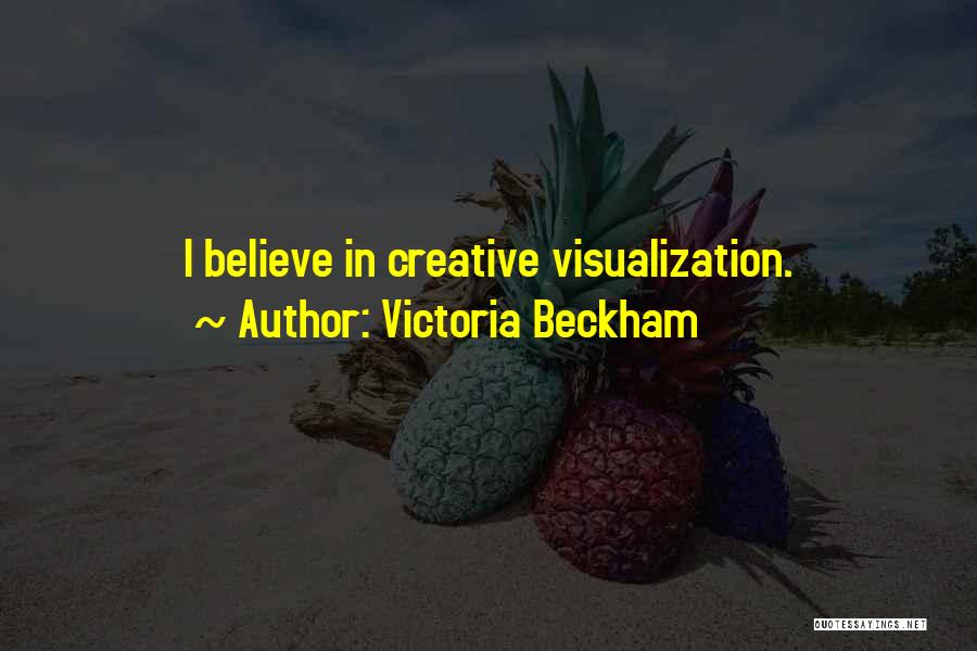 Victoria Beckham Quotes: I Believe In Creative Visualization.