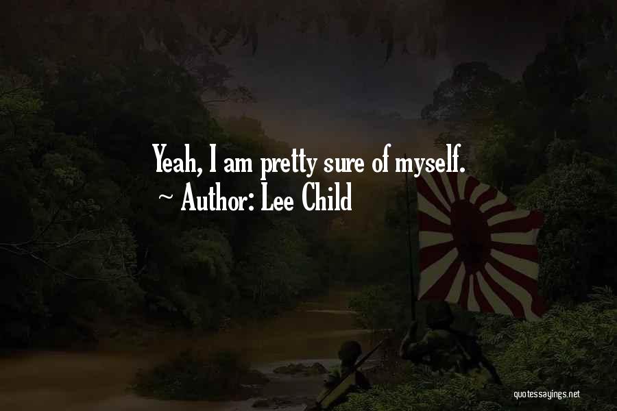 Lee Child Quotes: Yeah, I Am Pretty Sure Of Myself.