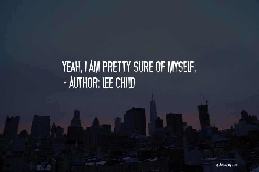 Lee Child Quotes: Yeah, I Am Pretty Sure Of Myself.