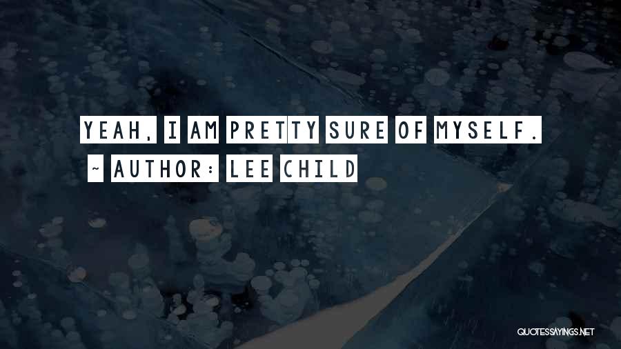 Lee Child Quotes: Yeah, I Am Pretty Sure Of Myself.