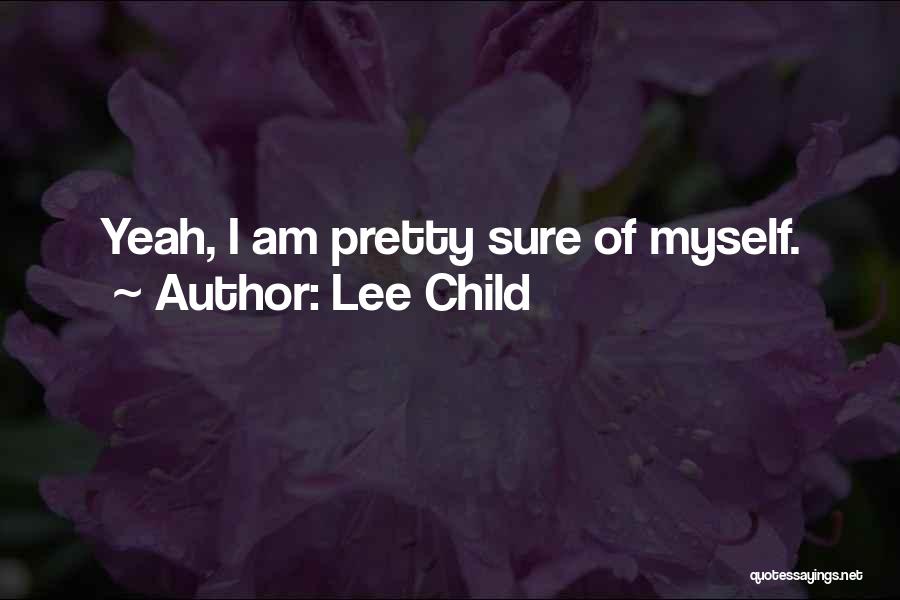 Lee Child Quotes: Yeah, I Am Pretty Sure Of Myself.