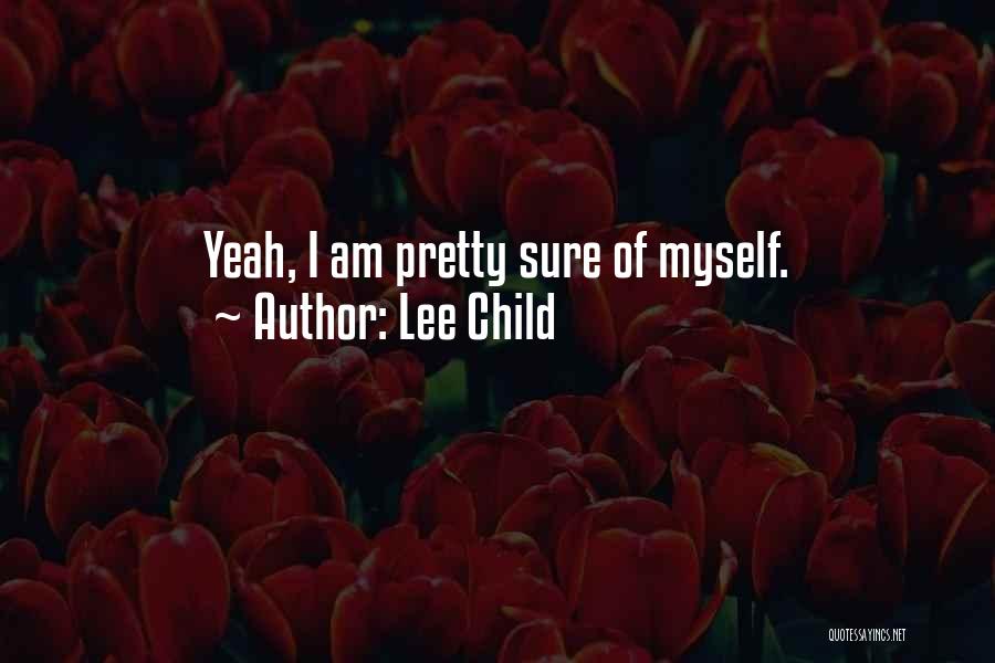 Lee Child Quotes: Yeah, I Am Pretty Sure Of Myself.