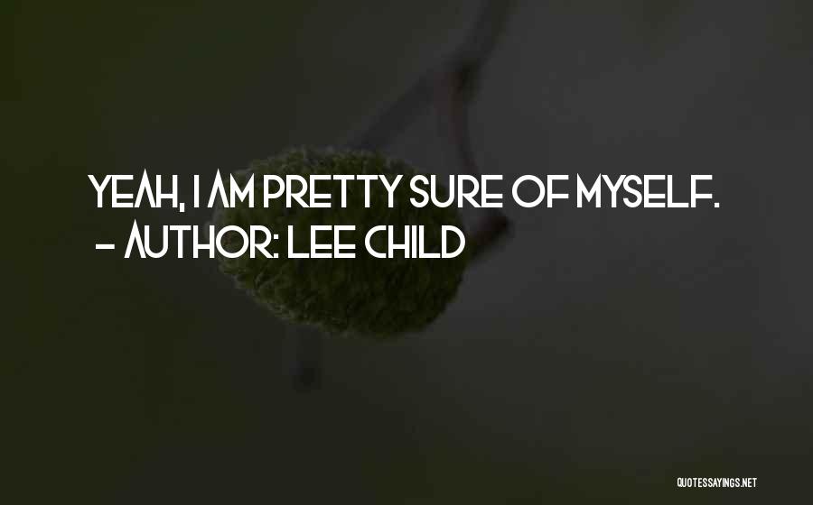 Lee Child Quotes: Yeah, I Am Pretty Sure Of Myself.
