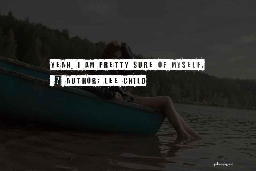 Lee Child Quotes: Yeah, I Am Pretty Sure Of Myself.