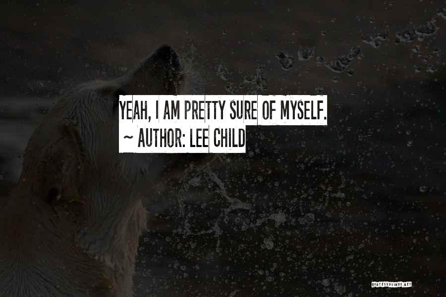 Lee Child Quotes: Yeah, I Am Pretty Sure Of Myself.