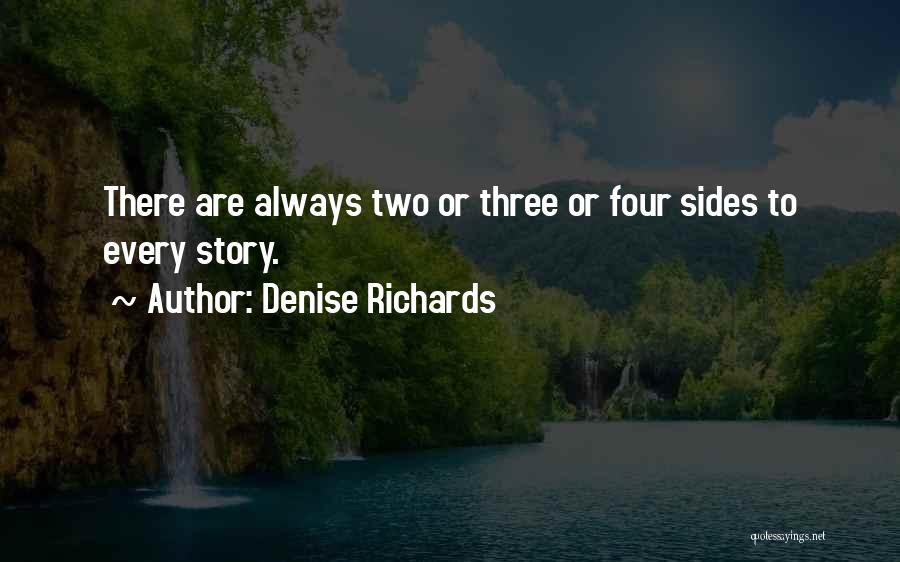 Denise Richards Quotes: There Are Always Two Or Three Or Four Sides To Every Story.