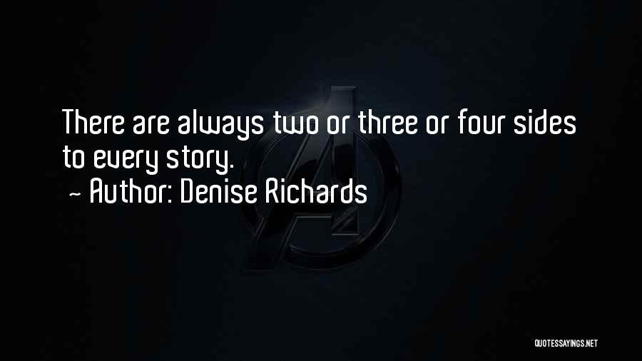 Denise Richards Quotes: There Are Always Two Or Three Or Four Sides To Every Story.