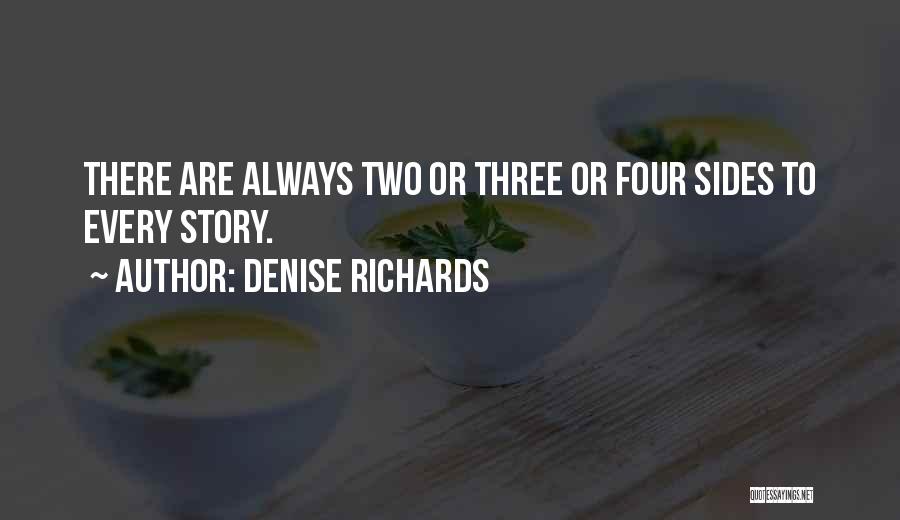 Denise Richards Quotes: There Are Always Two Or Three Or Four Sides To Every Story.