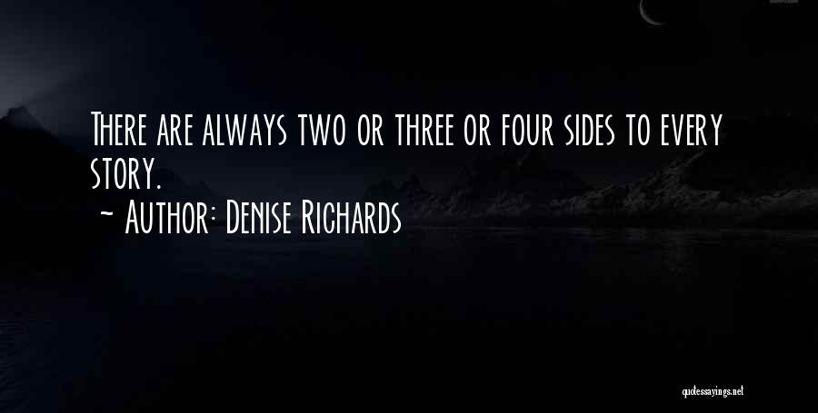 Denise Richards Quotes: There Are Always Two Or Three Or Four Sides To Every Story.