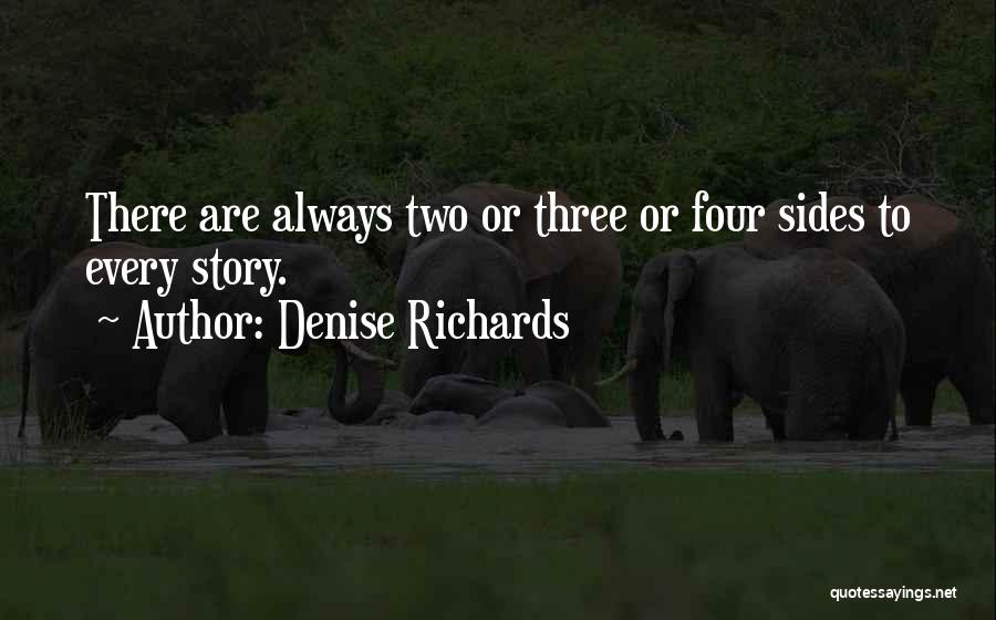 Denise Richards Quotes: There Are Always Two Or Three Or Four Sides To Every Story.