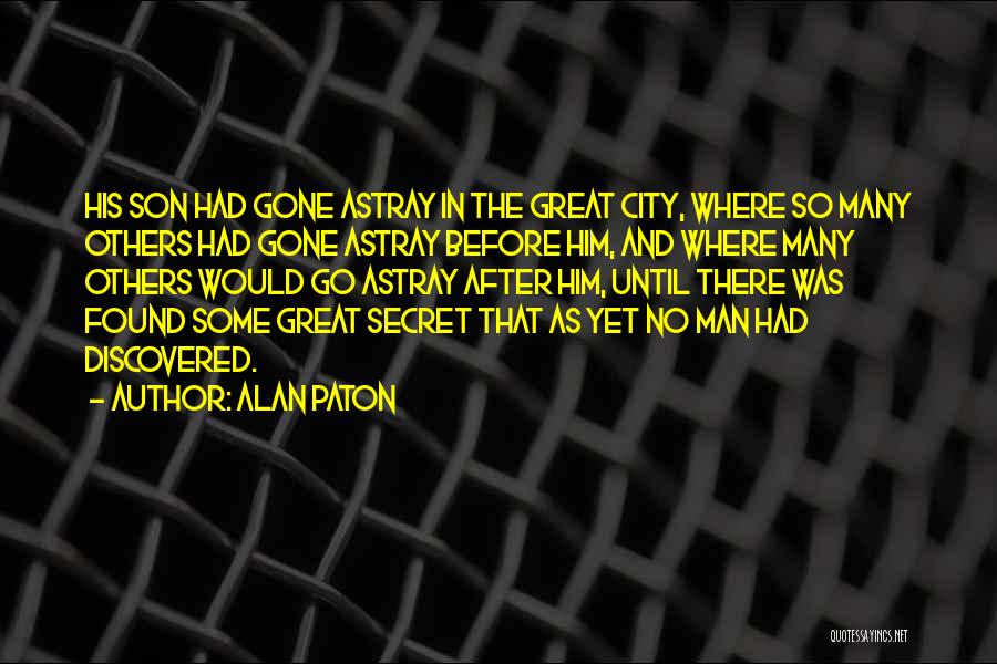 Alan Paton Quotes: His Son Had Gone Astray In The Great City, Where So Many Others Had Gone Astray Before Him, And Where