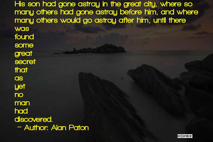 Alan Paton Quotes: His Son Had Gone Astray In The Great City, Where So Many Others Had Gone Astray Before Him, And Where