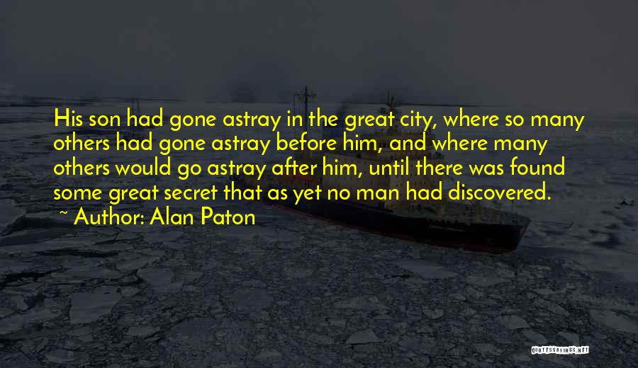 Alan Paton Quotes: His Son Had Gone Astray In The Great City, Where So Many Others Had Gone Astray Before Him, And Where