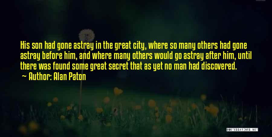 Alan Paton Quotes: His Son Had Gone Astray In The Great City, Where So Many Others Had Gone Astray Before Him, And Where