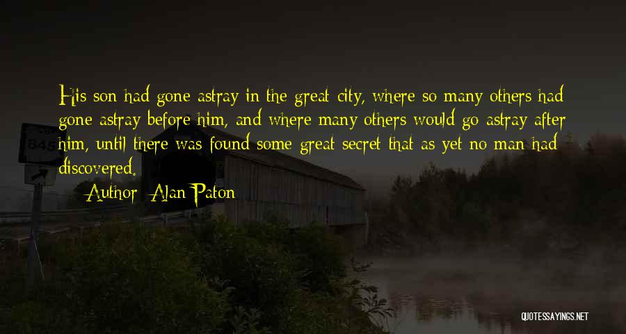 Alan Paton Quotes: His Son Had Gone Astray In The Great City, Where So Many Others Had Gone Astray Before Him, And Where
