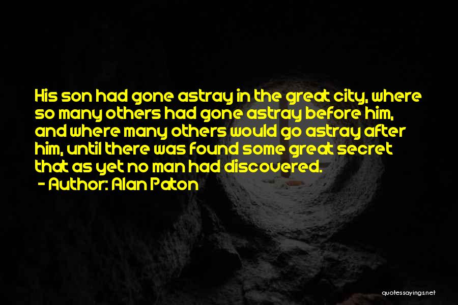 Alan Paton Quotes: His Son Had Gone Astray In The Great City, Where So Many Others Had Gone Astray Before Him, And Where