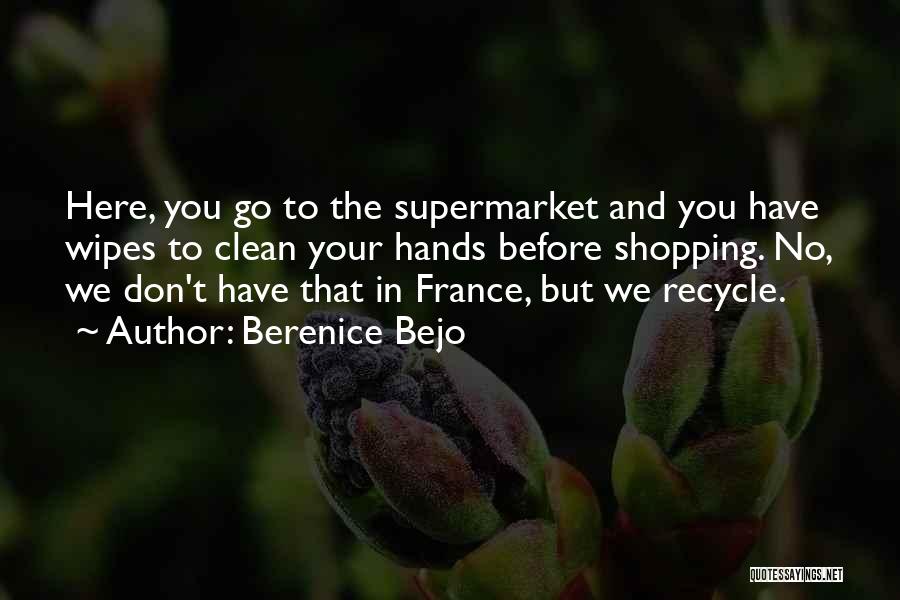 Berenice Bejo Quotes: Here, You Go To The Supermarket And You Have Wipes To Clean Your Hands Before Shopping. No, We Don't Have