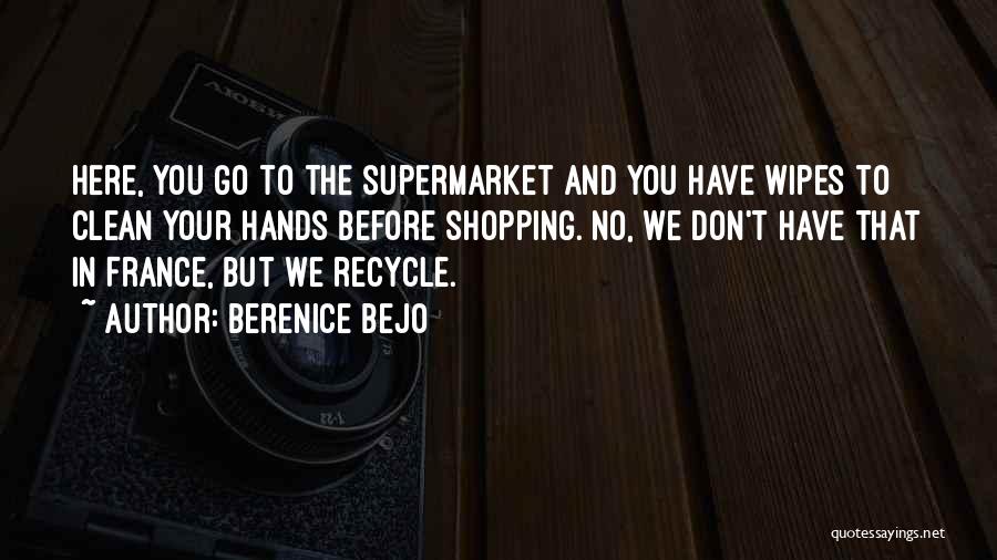 Berenice Bejo Quotes: Here, You Go To The Supermarket And You Have Wipes To Clean Your Hands Before Shopping. No, We Don't Have