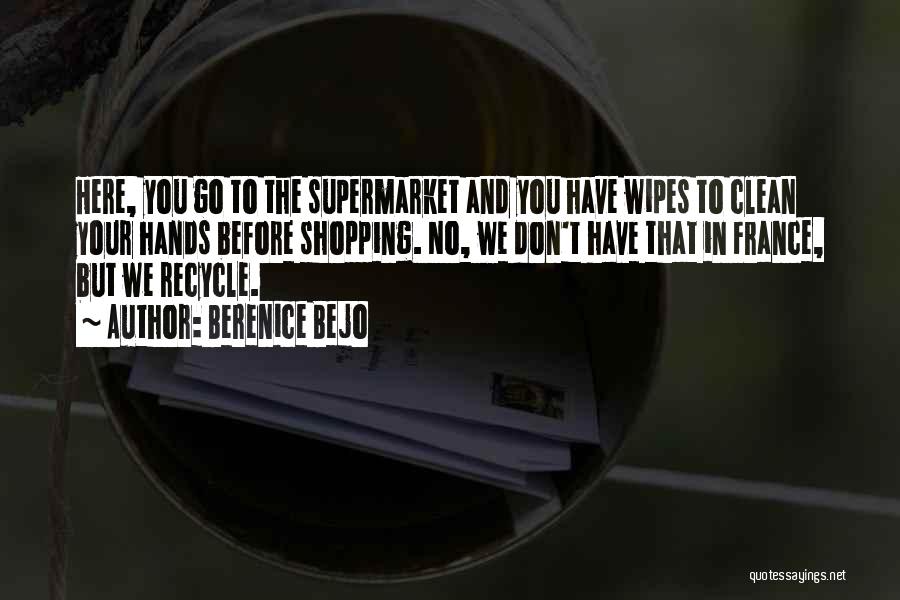 Berenice Bejo Quotes: Here, You Go To The Supermarket And You Have Wipes To Clean Your Hands Before Shopping. No, We Don't Have