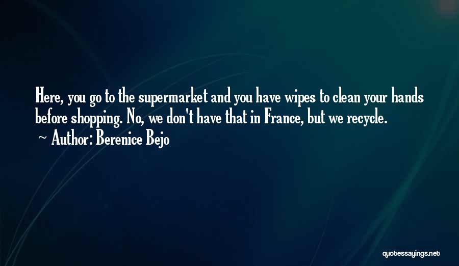 Berenice Bejo Quotes: Here, You Go To The Supermarket And You Have Wipes To Clean Your Hands Before Shopping. No, We Don't Have