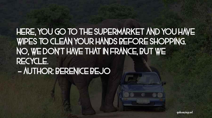 Berenice Bejo Quotes: Here, You Go To The Supermarket And You Have Wipes To Clean Your Hands Before Shopping. No, We Don't Have