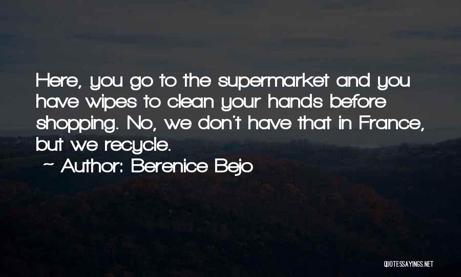 Berenice Bejo Quotes: Here, You Go To The Supermarket And You Have Wipes To Clean Your Hands Before Shopping. No, We Don't Have