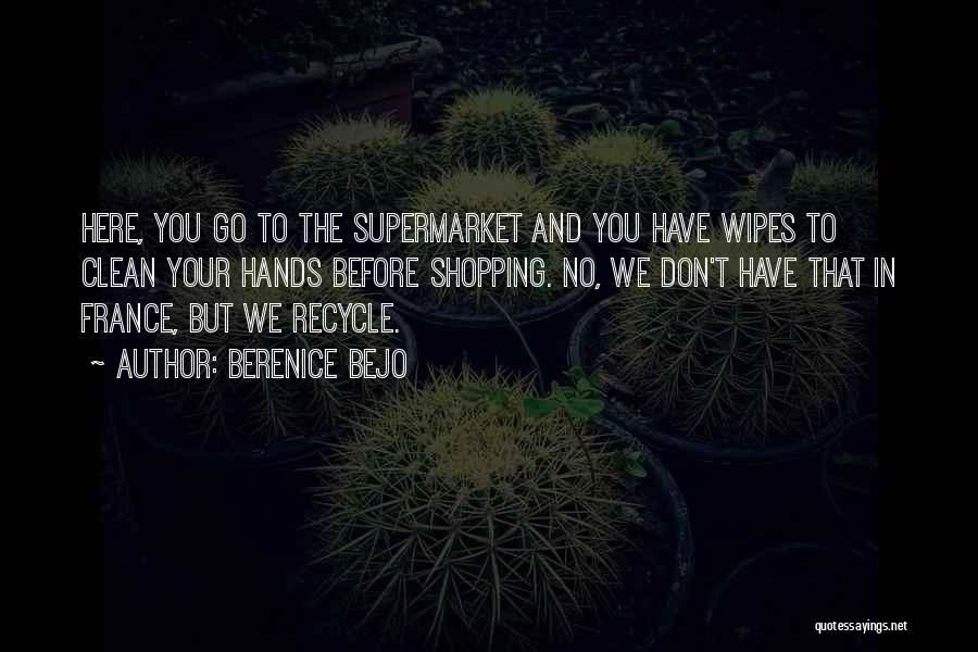 Berenice Bejo Quotes: Here, You Go To The Supermarket And You Have Wipes To Clean Your Hands Before Shopping. No, We Don't Have