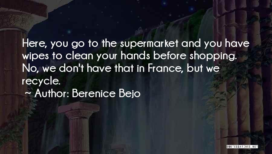 Berenice Bejo Quotes: Here, You Go To The Supermarket And You Have Wipes To Clean Your Hands Before Shopping. No, We Don't Have