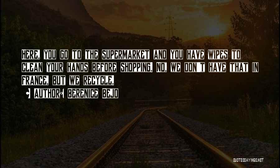 Berenice Bejo Quotes: Here, You Go To The Supermarket And You Have Wipes To Clean Your Hands Before Shopping. No, We Don't Have