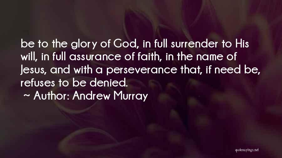 Andrew Murray Quotes: Be To The Glory Of God, In Full Surrender To His Will, In Full Assurance Of Faith, In The Name