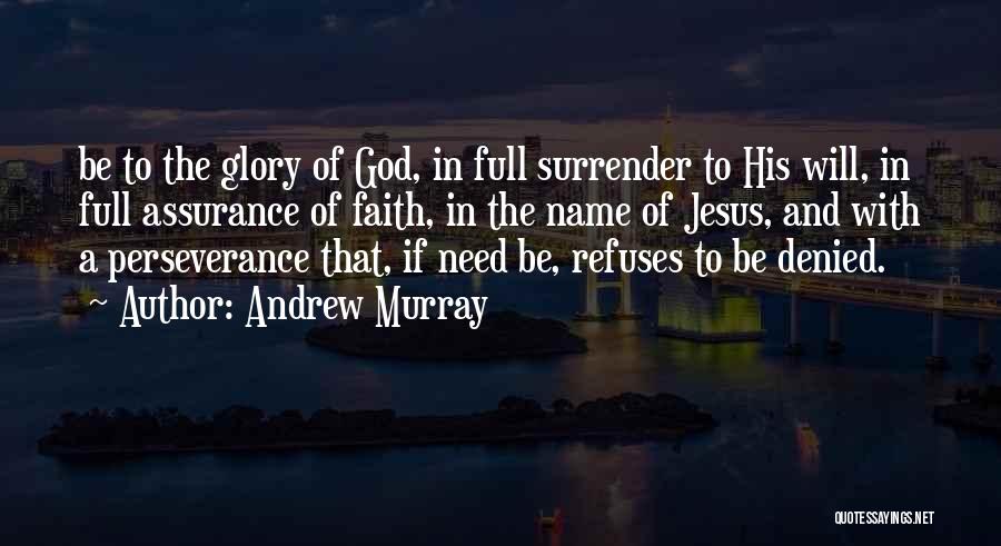 Andrew Murray Quotes: Be To The Glory Of God, In Full Surrender To His Will, In Full Assurance Of Faith, In The Name