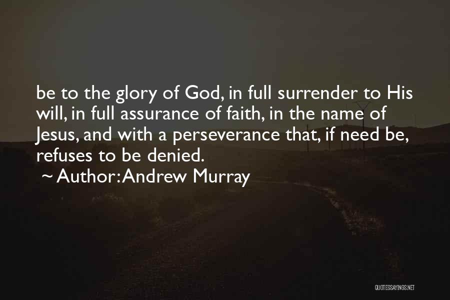 Andrew Murray Quotes: Be To The Glory Of God, In Full Surrender To His Will, In Full Assurance Of Faith, In The Name