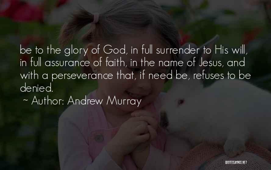 Andrew Murray Quotes: Be To The Glory Of God, In Full Surrender To His Will, In Full Assurance Of Faith, In The Name