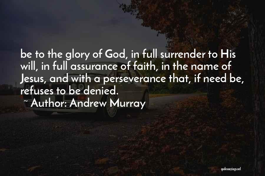 Andrew Murray Quotes: Be To The Glory Of God, In Full Surrender To His Will, In Full Assurance Of Faith, In The Name