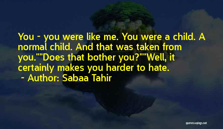 Sabaa Tahir Quotes: You - You Were Like Me. You Were A Child. A Normal Child. And That Was Taken From You.does That