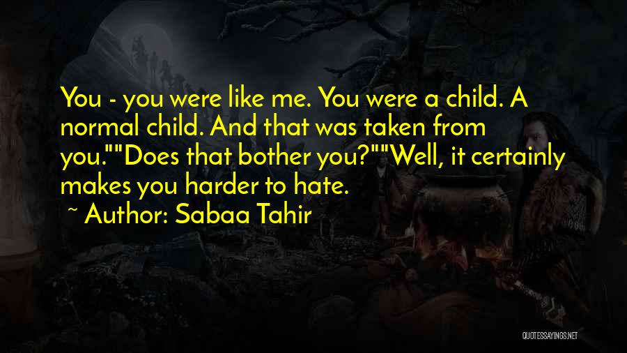 Sabaa Tahir Quotes: You - You Were Like Me. You Were A Child. A Normal Child. And That Was Taken From You.does That